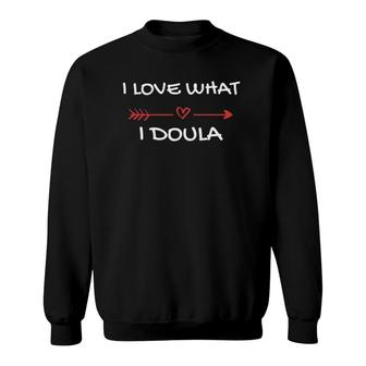 I Love What I Doula Midwife Gifts Birth Doula Sweatshirt | Mazezy