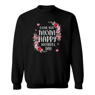 I Love You Mom Happy Mother's Day Sweatshirt | Mazezy