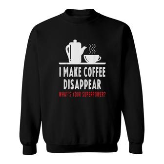 I Make Coffee Disappear What's Your Superpower Sweatshirt | Mazezy