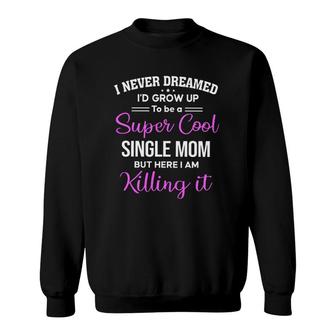 I Never Dream I'd Grow Up To Be A Super Cool Single Mom Sweatshirt | Mazezy