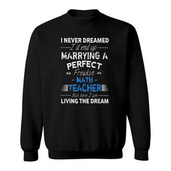 I Never Dreamed I'd End Up Marrying A Perfect Math Teacher Wife Husband Sweatshirt | Mazezy CA