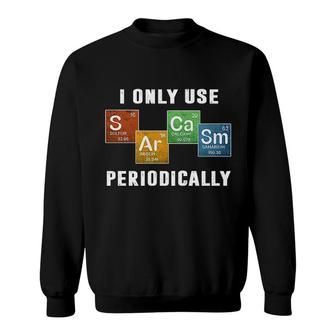 I Only Use Sarcasm Periodically Sweatshirt | Mazezy