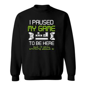 I Paused My Game To Be Here Gamer Funny Paused Game Video Gamer Sweatshirt - Thegiftio UK
