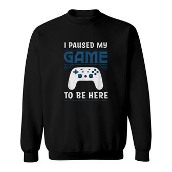 I Paused My Game To Be Here Mens Boys Funny Gamer Video Game Sweatshirt - Thegiftio UK