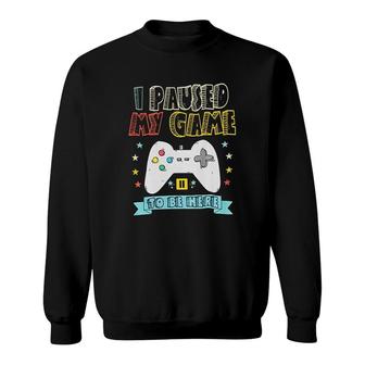 I Paused My Game To Be Here Video Game Sweatshirt | Mazezy