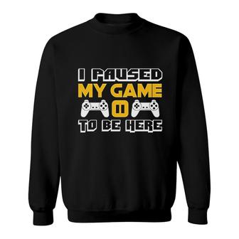 I Paused My Game To Be Here Video Game Sweatshirt | Mazezy