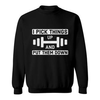 I Pick Things Up And Put Them Down Gym Sweatshirt | Mazezy
