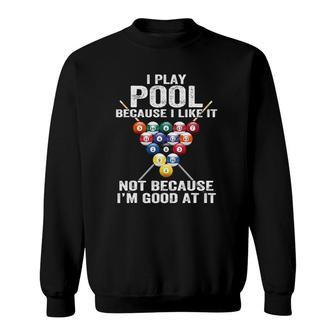 I Play Pool Because I Like It Not Because I'm Good At It Sweatshirt | Mazezy