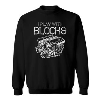 I Play With Blocks Mechanic Engine Block Car Mechanic Gift Sweatshirt | Mazezy
