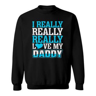 I Really Love My Daddy Sweatshirt | Mazezy