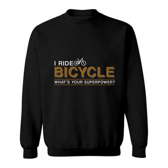 I Ride Bycicle Whats Your Superpower Sweatshirt | Mazezy