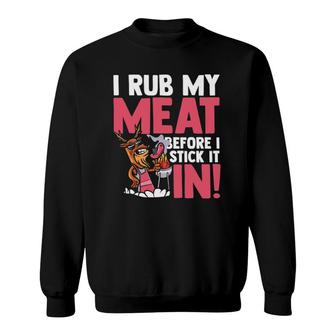 I Rub My Meat Before I Stick It Bbq Meat Smoker Grilling Sweatshirt | Mazezy
