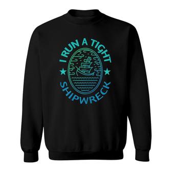 I Run A Tight Shipwreck Quote Tee Cute Mother's Day Gift Sweatshirt | Mazezy