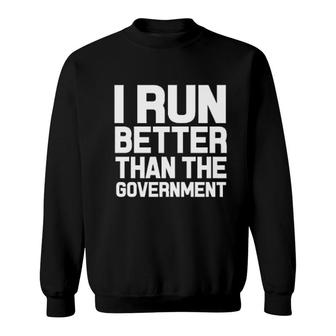 I Run Better Than Government Sweatshirt | Mazezy