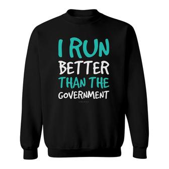 I Run Better Than The Government Funny Running Ts Sweatshirt | Mazezy
