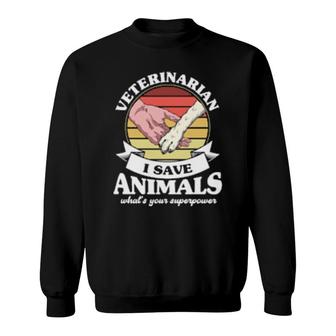 I Save Animals What's Your Superpower, Veterinarian Sweatshirt | Mazezy