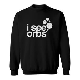 I See Orbs Ghost Hunter Gift For Paranormal Investigators Sweatshirt | Mazezy