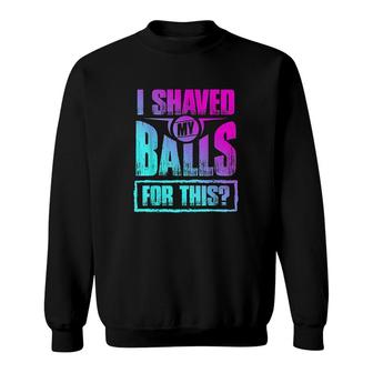 I Shaved My Balls For This Sweatshirt | Mazezy