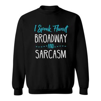 I Speak Fluent Broadway And Sarcasm Sweatshirt | Mazezy
