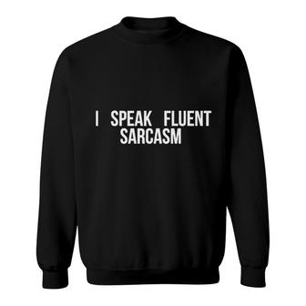 I Speak Fluent Sarcasm Funny Meme Sweatshirt | Mazezy