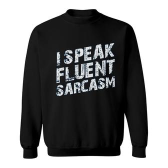 I Speak Fluent Sarcasm Sweatshirt | Mazezy