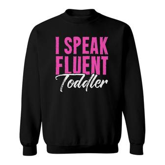 I Speak Fluent Toddler Funny Teachers Student Sweatshirt | Mazezy