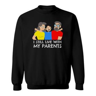 I Still Live With My Parents Design For Mama Boy Sweatshirt | Mazezy