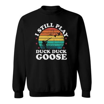 I Still Play Goose Funny Duck Hunting Hunter Men Dad Gift Sweatshirt | Mazezy AU