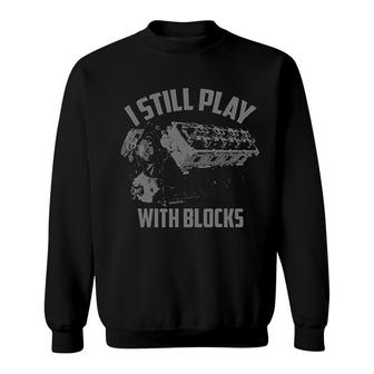 I Still Play With Blocks Racing Maintenance Gift Sweatshirt - Thegiftio