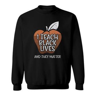 I Teach Black Lives And They Matter African History Teacher Sweatshirt | Mazezy