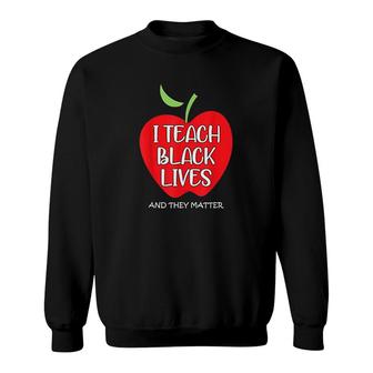 I Teach Black Lives And They Matter Sweatshirt | Mazezy