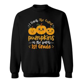 I Teach The Cutest Pumpkins In The Patch 1St Grade Teacher Sweatshirt