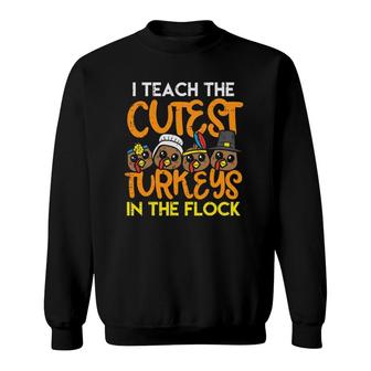 I Teach The Cutest Turkeys In The Flock Teacher Thanksgiving Sweatshirt | Mazezy