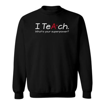 I Teach What's Your Superpower Gift For Teacher Sweatshirt | Mazezy