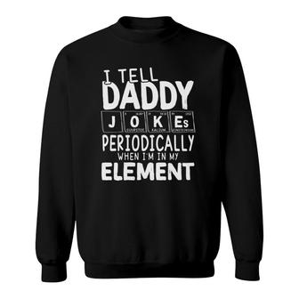 I Tell Daddy Jokes Periodically When I'm In My Element Periodic Table Sweatshirt | Mazezy AU