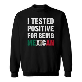 I Tested Positive For Being Mexican Funny Mexican Sweatshirt | Mazezy