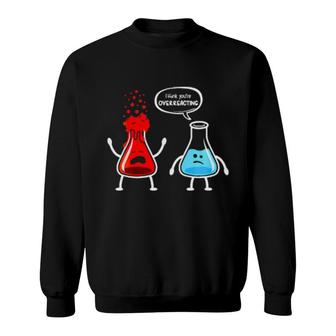 I Think You're Overreacting - Funny Nerd Chemistry Sweatshirt | Mazezy