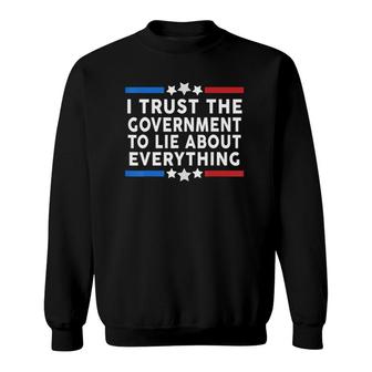 I Trust The Government To Lie About Everything Humor Gift Sweatshirt | Mazezy AU