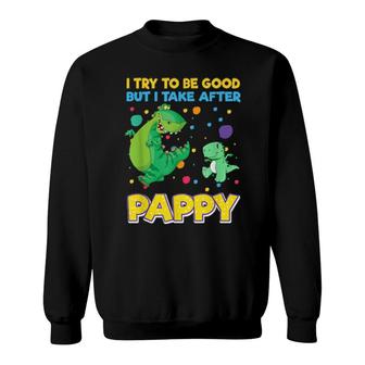 I Try To Be Good But I Take After Pappy Dinosaur Sweatshirt | Mazezy