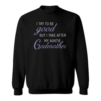 I Try To Be Good But Take After My Godmother Sweatshirt | Mazezy