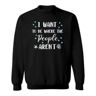 I Want To Be Where The People Aren't Cute Funny Tank Top Sweatshirt | Mazezy