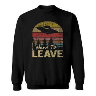 I Want To Leave Funny Sarcastic Sayings Alien Ufo Novelty Sweatshirt | Mazezy
