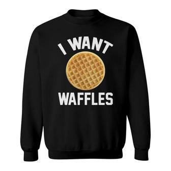 I Want Waffles Sweatshirt | Mazezy