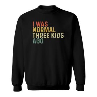 I Was Normal Three Kids Ago Funny Mother's Day Mom Life Gift Sweatshirt | Mazezy