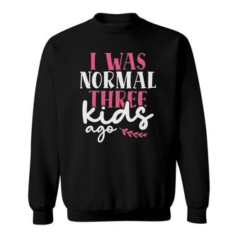 I Was Normal Three Kids Ago Mother's Day Mom Of 3 Children Sweatshirt | Mazezy