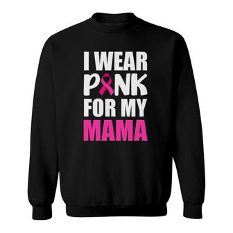 I Wear Pink For My Mama Pink Ribbon Breast Cancer Awareness Sweatshirt | Mazezy