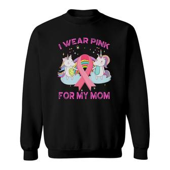 I Wear Pink For My Mom Breast Cancer Awareness Unicorn Sweatshirt | Mazezy