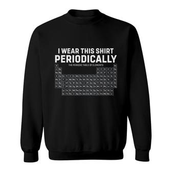 I Wear This Periodically Periodic Table Funny Science Lovely Gifts Sweatshirt - Thegiftio UK