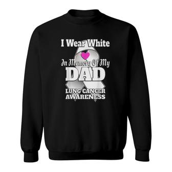 I Wear White In Memory Of My Dad Lung Cancer Awareness Sweatshirt | Mazezy