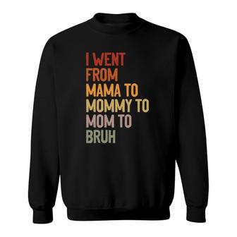 I Went From Mama To Mommy To Mom To Bruh Funny Mother´S Day Sweatshirt | Mazezy